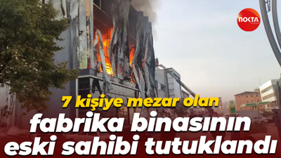 7 kişiye mezar olan fabrika binasının eski sahibi tutuklandı