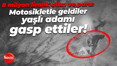8 milyon liralık altın ve para: Motosikletle geldiler yaşlı adamı gasp ettiler!