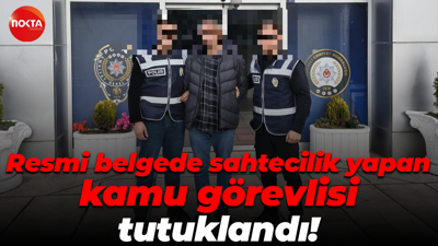 Resmi belgede sahtecilik yapan kamu görevlisi tutuklandı!