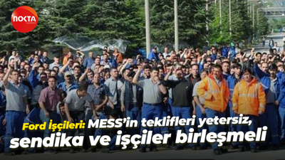 Ford İşçileri: “MESS’in teklifleri yetersiz, sendika ve işçiler birleşmeli”