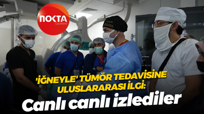 'İğneyle' tümör tedavisine uluslararası ilgi: Canlı canlı izlediler