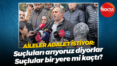 Aileler adalet istiyor: Suçluları arıyoruz diyorlar. Suçlular bir yere mi kaçtı?