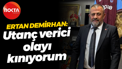 Ertan Demirhan: Utanç verici olayı kınıyorum