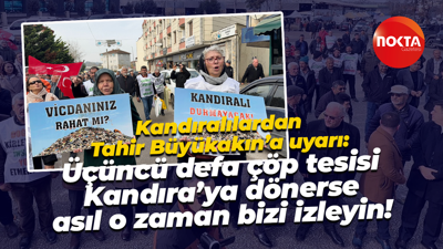 Tahir Büyükakın’a uyarı: Üçüncü defa çöp tesisi Kandıra’ya dönerse asıl o zaman bizi izleyin