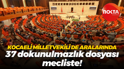 Kocaeli milletvekili de aralarında; 37 dokunulmazlık dosyası mecliste!
