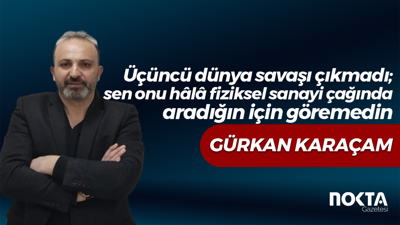 Üçüncü dünya savaşı çıkmadı; sen onu hâlâ fiziksel sanayi çağında aradığın için göremedin