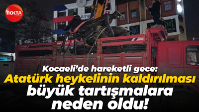 Kocaeli’de hareketli gece: Atatürk heykelinin kaldırılması büyük tartışmalara neden oldu!