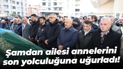 Şamdan ailesi annelerini son yolculuğuna uğurladı!