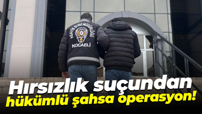 Hırsızlık suçundan hükümlü şahsa operasyon!