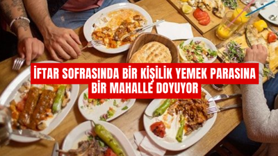 İftar sofrasında bir kişilik yemek parasına bir mahalle doyuyor