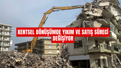 Kentsel dönüşümde yıkım ve satış süreci değişiyor