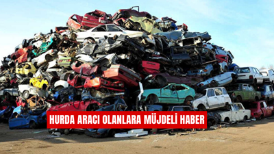 Hurda aracı olanlara müjdeli haber