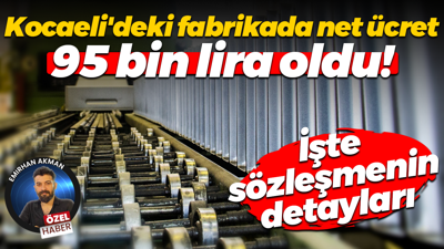 Kocaeli’deki metal fabrikasında ortalama net ücret 95 bin lira oldu! İşte sözleşmenin detayları