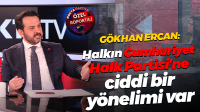 Gökhan Ercan: Halkın Cumhuriyet Halk Partisi’ne ciddi bir yönelimi var
