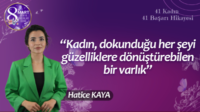 Hatice Kaya: Kadın, dokunduğu her şeyi güzelliklere dönüştürebilen bir varlık