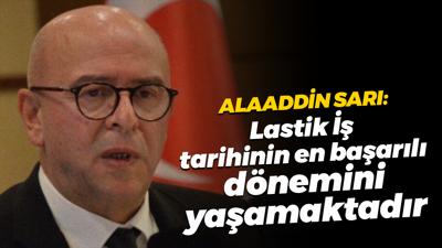 Alaaddin Sarı: Lastik İş tarihinin en başarılı dönemini yaşamaktadır