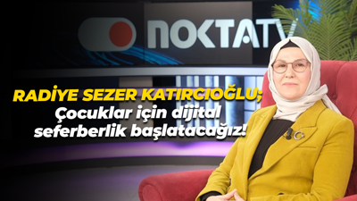 Radiye Sezer Katırcıoğlu; Çocuklar için dijital seferberlik başlatacağız!
