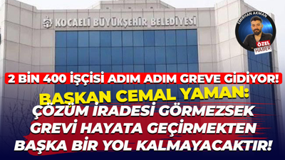 Kocaeli Büyükşehir’de 2 bin 400 işçi adım adım greve gidiyor!