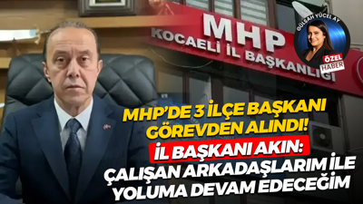 MHP Kocaeli’de 3 ilçe başkanı görevden alındı: İl Başkanı Kamil Akın gerekçeleri anlattı!