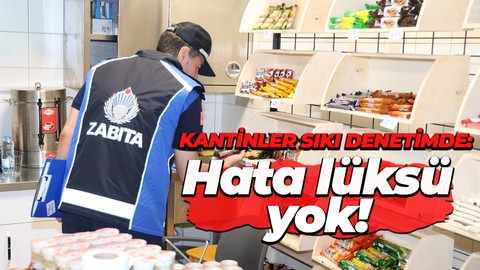 Kantincilerin hata yapma lüksü yok! Zabıta denetimde