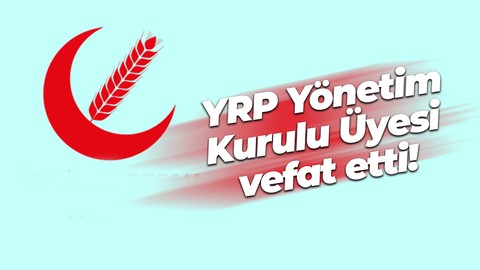 Yeniden Refah Partisi Yönetim Kurulu Üyesi vefat etti!