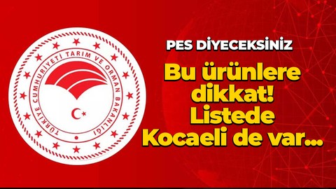 Tarım ve Orman Bakanlığı yeni listeyi açıkladı! Kocaeli de listede