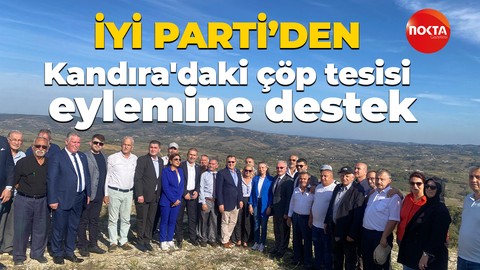İYİ Parti'den Kandıra'daki çöp tesisi eylemine destek