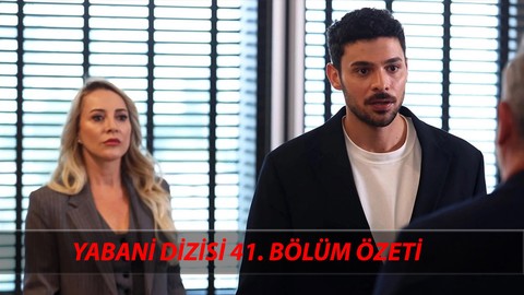 Yabani 41. Bölüm Nereden İzlenir? Yabani Dizisi Son Bölüm Özeti