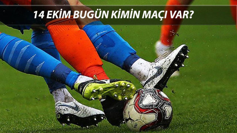 14 Ekim Maç Programı Bugün Kimin Maçı Var? Bugün Hangi Maç Hangi Kanalda?