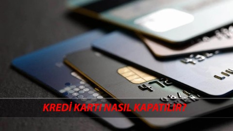 Kredi Kartı Nasıl Kapatılır? Kredi Kartı Kapatma Yolları