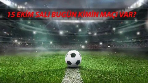 15 Ekim Salı Bugünkü Maçlar: 15 Ekim Bugün Kimin Maçı Var? Bugün Hangi Maç Hangi Kanalda?