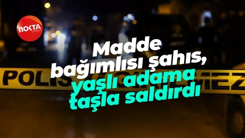 Madde bağımlısı şahıs, yaşlı adama taşla saldırdı