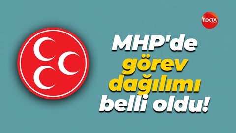 MHP'de görev dağılımı belli oldu!