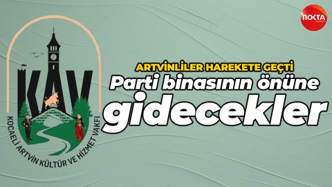 Kocaeli Artvinliler Kültür ve Hizmet Vakfı harekete geçti! CHP binasının önüne gidecekler