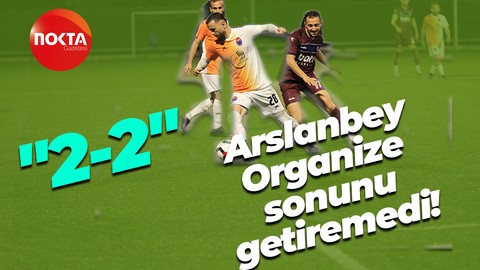 Arslanbey Organize sonunu getiremedi! "2-2"