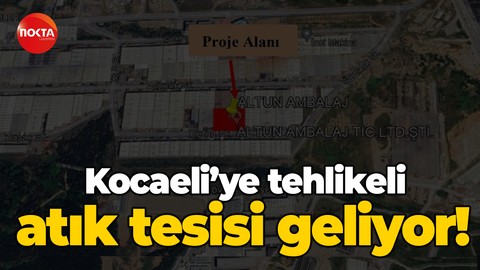 Kocaeli’ye tehlikeli atık tesisi geliyor!