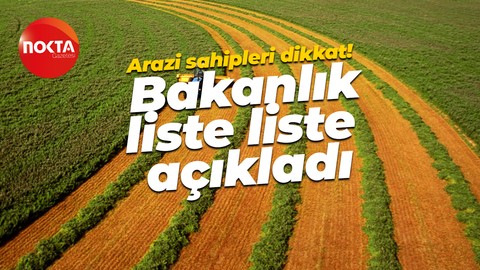 Arazi sahiplerini şoke eden gelişme: Bakanlık liste liste açıkladı