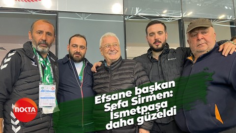 Efsane başkan Sefa Sirmen: İsmetpaşa daha güzeldi