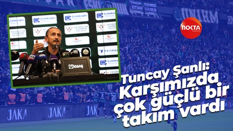Ümraniyespor Teknik Direktörü Tuncay Şanlı: Karşımızda çok güçlü bir takım vardı