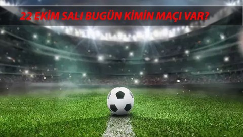 22 Ekim Salı Bugün Hangi Maç Hangi Kanalda? Bugün Kimin Maçı Var?