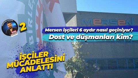 Mersen işçileri nasıl geçiniyor? Dost ve düşmanları kim? İşçiler mücadelelerini anlattılar