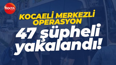 Kocaeli merkezli internet dolandırıcılığı operasyonunda 47 şüpheli yakalandı!