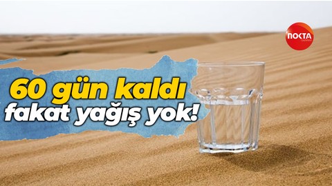 Kara haber geldi! 60 günlük su kaldı fakat yağış yok