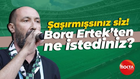 Şaşırmışsınız siz! Bora Ertek’ten ne istediniz!