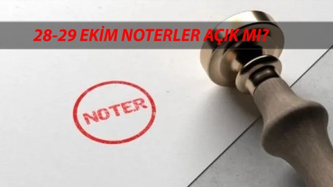 28 Ekim Noter Açık Mı? 28 Ekim Pazartesi Noterler Saat Kaça Kadar Açık? 29 Ekim Noter Kapalı Mı?