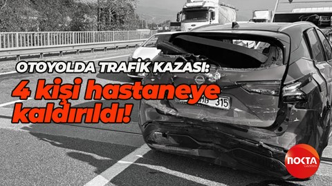 Anadolu Otoyolu'nda trafik kazası! 4 kişi hastaneye kaldırıldı