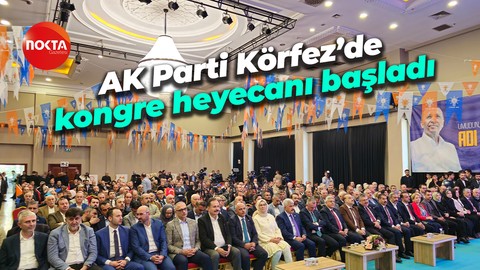 AK Parti Körfez’de kongre heyecanı başladı
