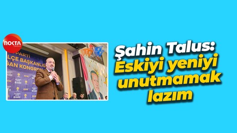 Şahin Talus: Eskiyi yeniyi unutmamak lazım