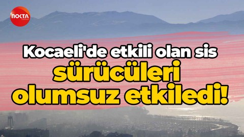 Kocaeli'de sis etkili oldu!