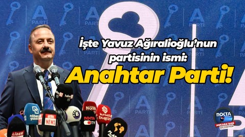 İşte Yavuz Ağıralioğlu’nun partisinin ismi: Anahtar Parti!
